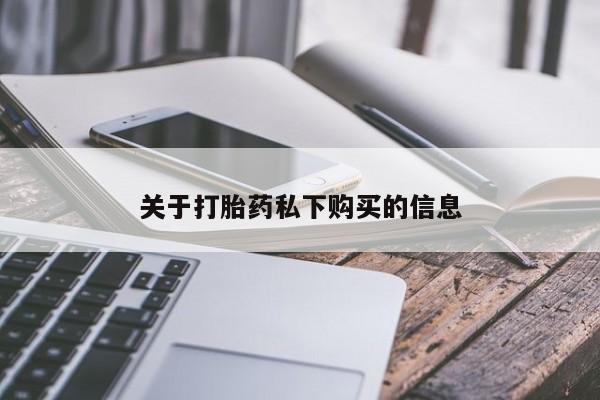 打胎药在医院能不能私人购买关于打胎药私下购买的信息