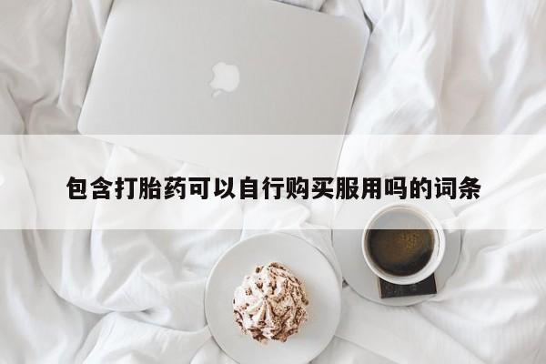 打胎药在医院能不能私人购买包含打胎药可以自行购买服用吗的词条