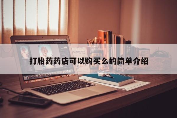 打胎药在医院能不能私人购买打胎药药店可以购买么的简单介绍