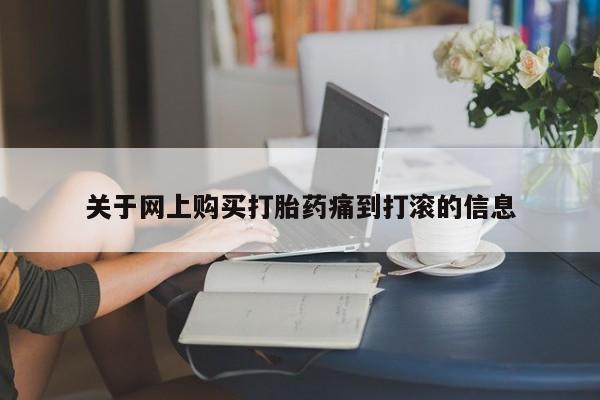 打胎药在医院能不能私人购买关于网上购买打胎药痛到打滚的信息