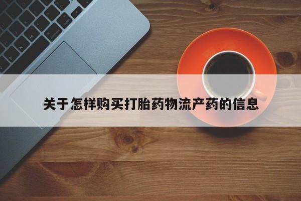 打胎药在医院能不能私人购买关于怎样购买打胎药物流产药的信息